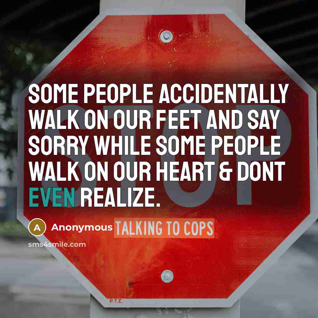 “Some people accidentally walk on our feet and say sorry while some people walk on our heart & dont even realize.” quote by Anonymous
