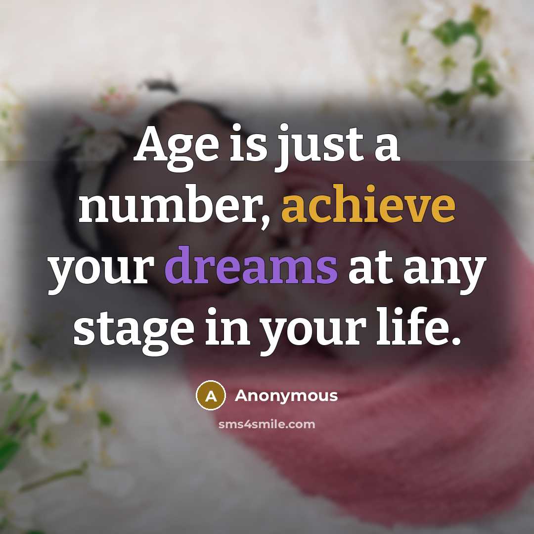 “Age is just a number, achieve your dreams at any stage in your life.” quote by Anonymous