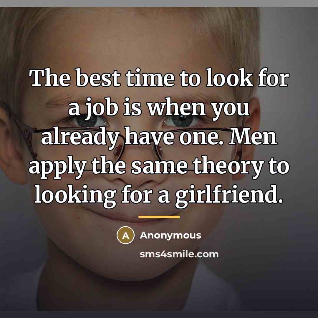 “The best time to look for a job is when…” quote by Anonymous