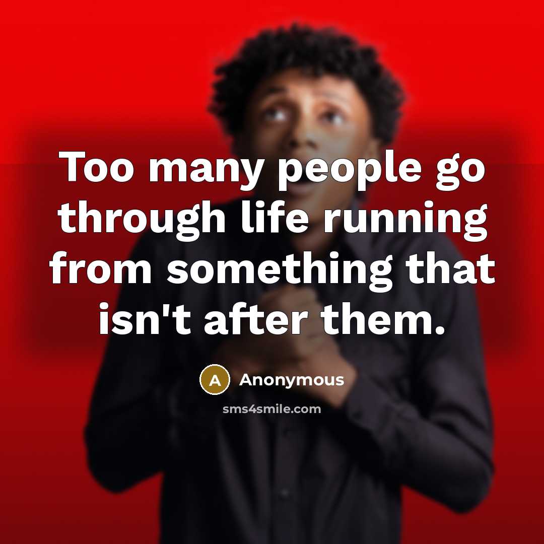 “Too many people go through life running from something that…” quote by Anonymous