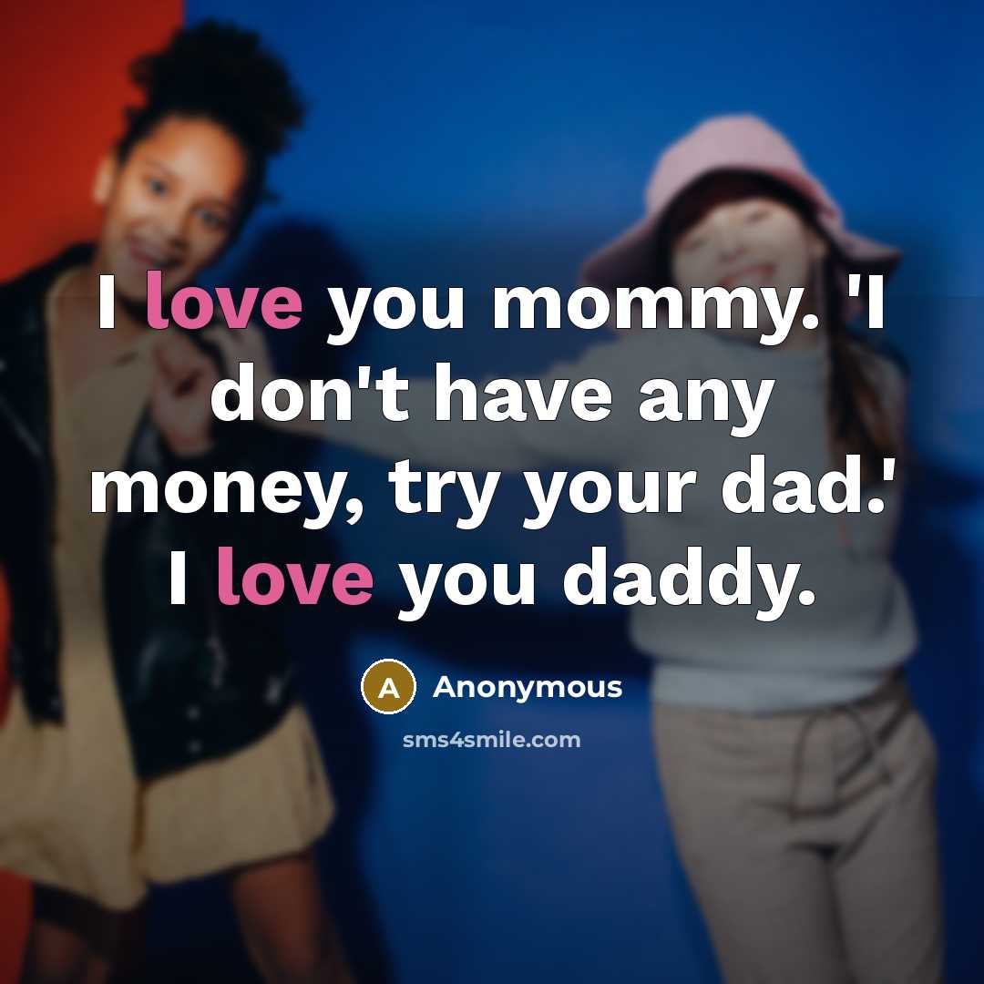 “I love you mommy. 'I don't have any money, try…” quote by Anonymous