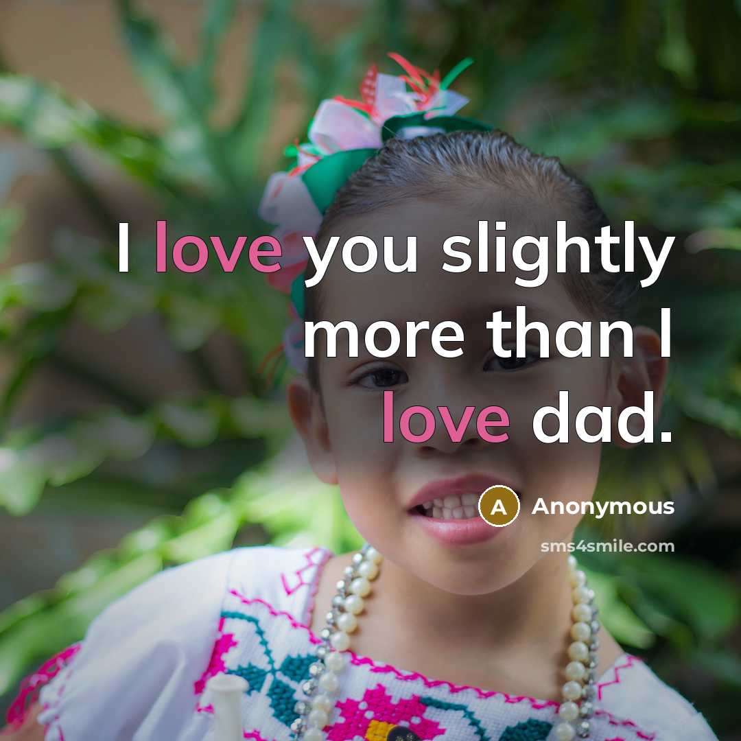 “I love you slightly more than I love dad.…” quote by Anonymous