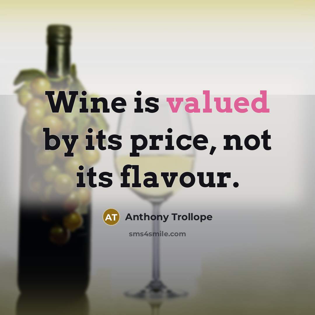 “Wine is valued by its price, not its flavour.” quote by Anthony Trollope