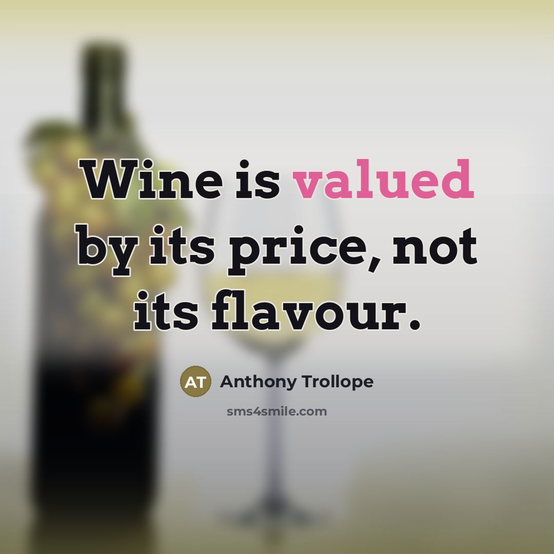 “Wine is valued by its price, not its flavour.…” quote by Anthony Trollope