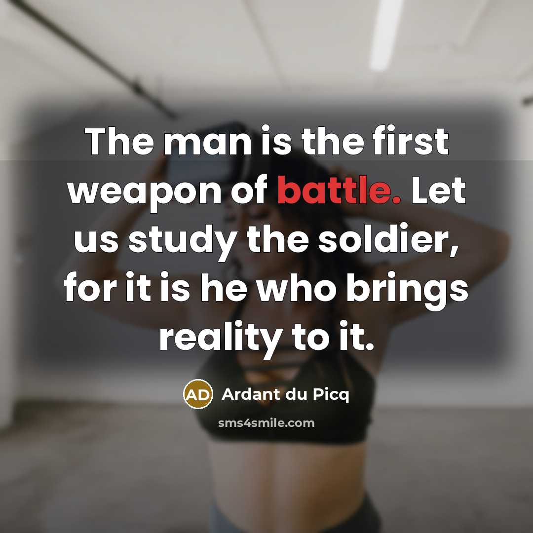 “The man is the first weapon of battle. Let us…” quote by Ardant du Picq