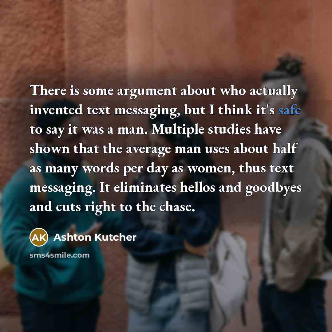 “There is some argument about who actually invented text messaging,…” quote by Ashton Kutcher