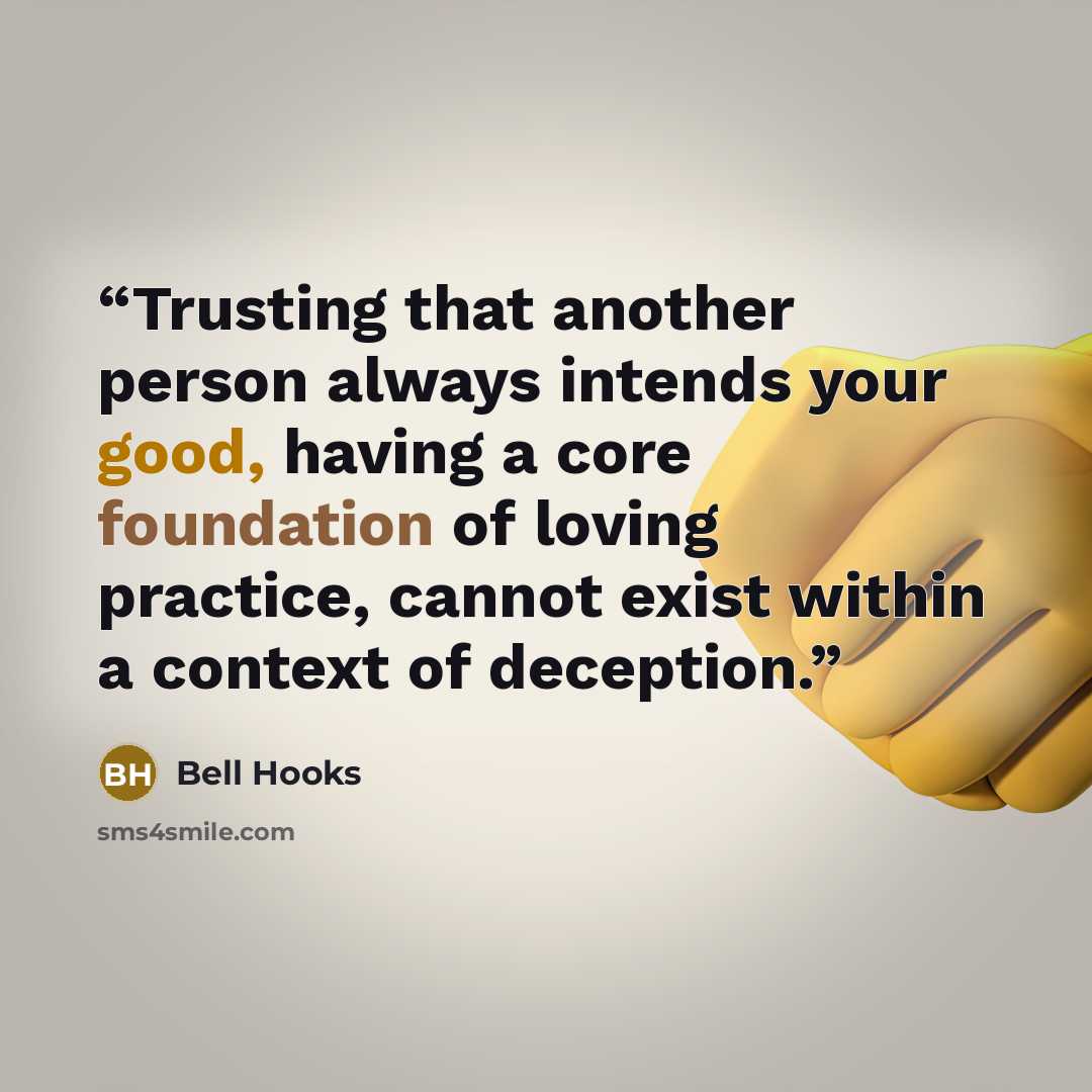 “Trusting that another person always intends your good, having a core foundation of loving practice, cannot exist within a context of deception.” quote by Bell Hooks