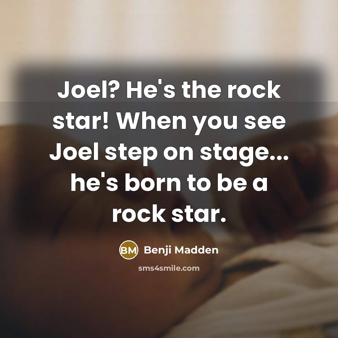 “Joel? He's the rock star! When you see Joel step…” quote by Benji Madden