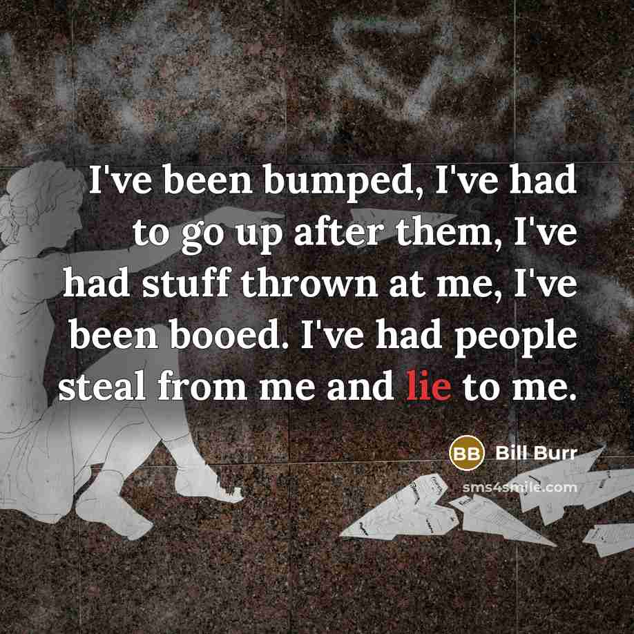 “I've been bumped, I've had to go up after them,…” quote by Bill Burr