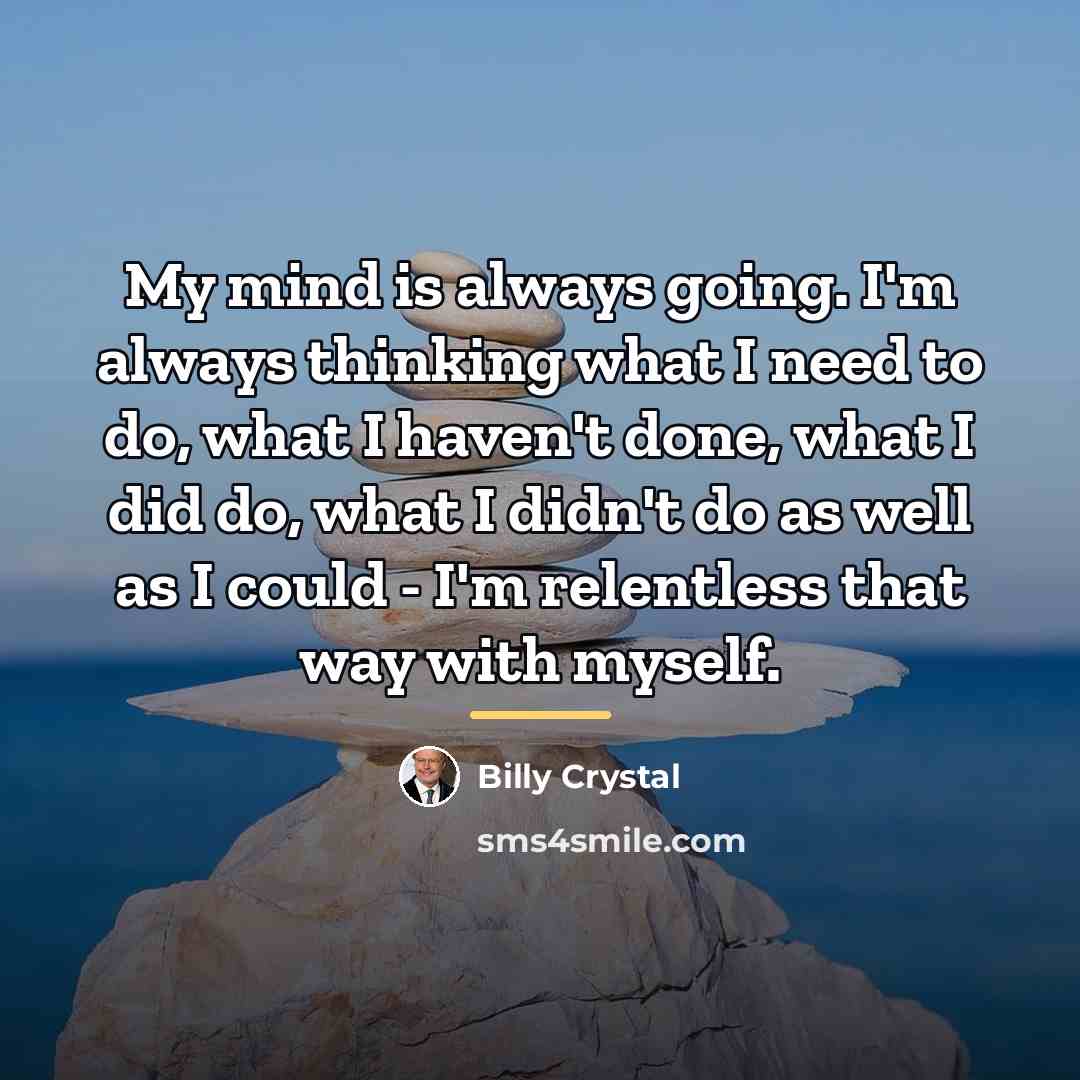 “My mind is always going. I'm always thinking what I…” quote by Billy Crystal