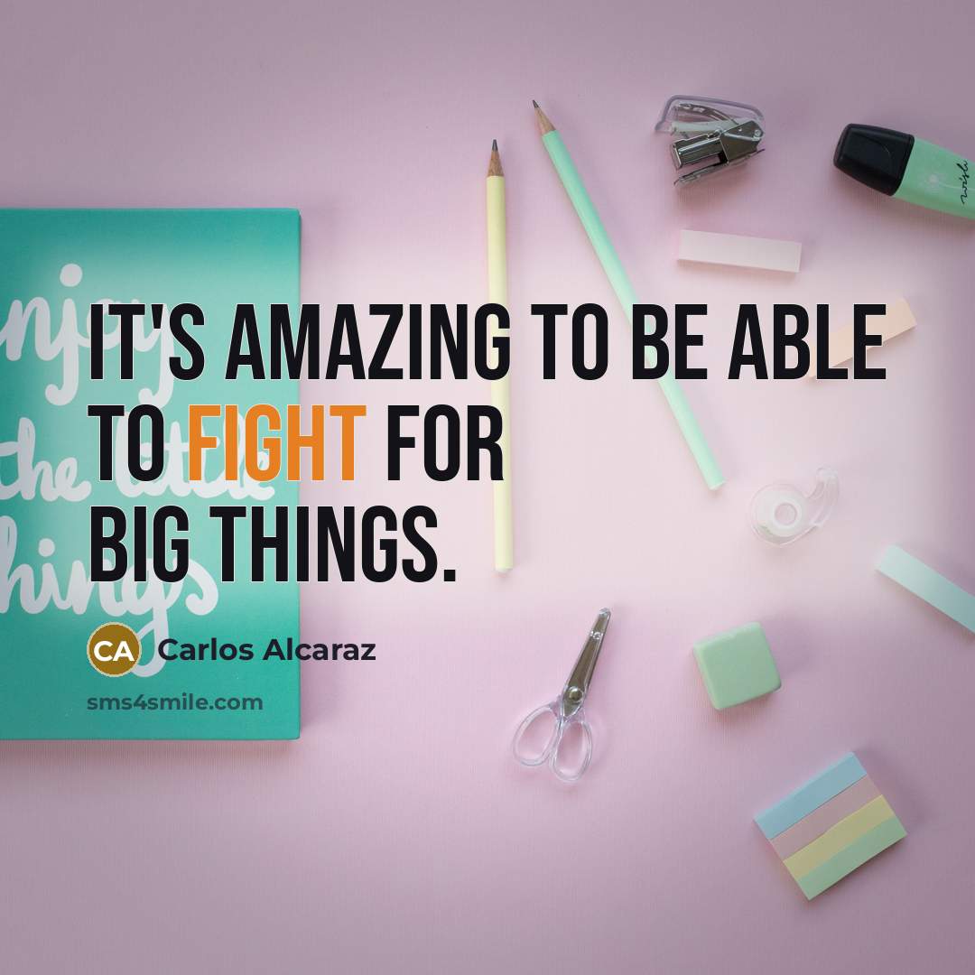 “It's amazing to be able to fight for big things.…” quote by Carlos Alcaraz