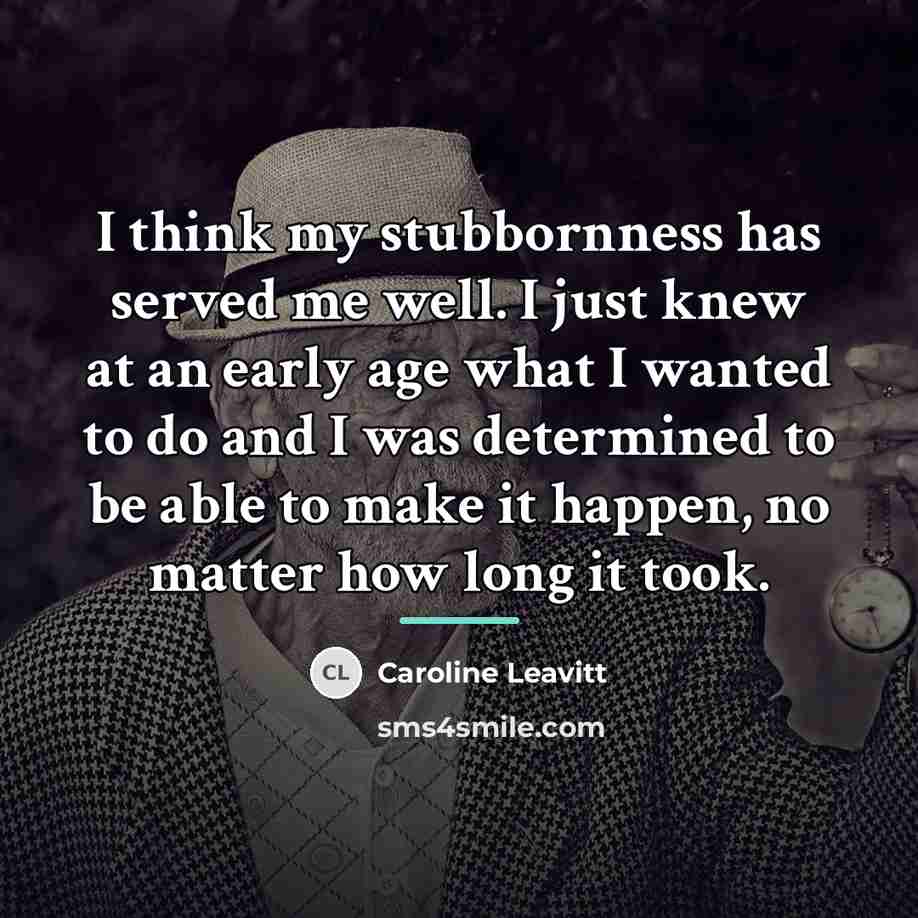 “I think my stubbornness has served me well. I just…” quote by Caroline Leavitt