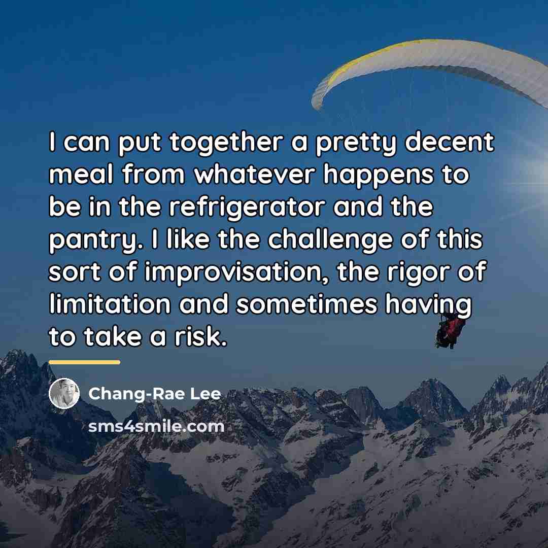 “I can put together a pretty decent meal from whatever…” quote by Chang-Rae Lee