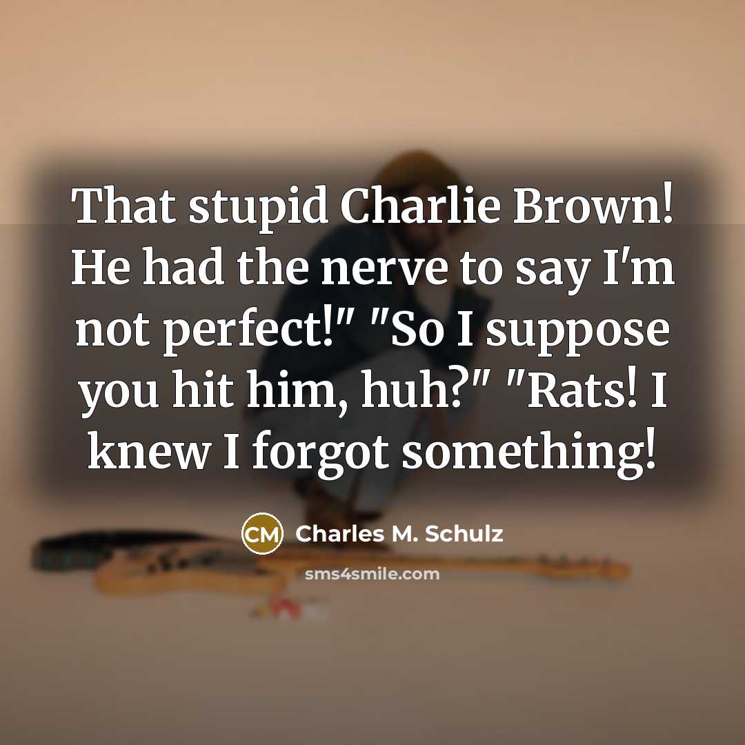“That stupid Charlie Brown! He had the nerve to say…” quote by Charles M. Schulz