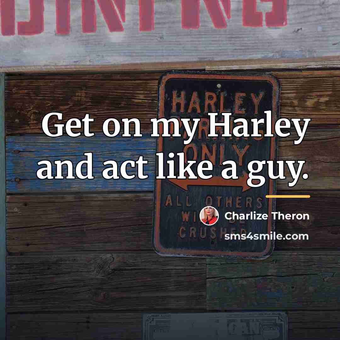 “Get on my Harley and act like a guy.…” quote by Charlize Theron