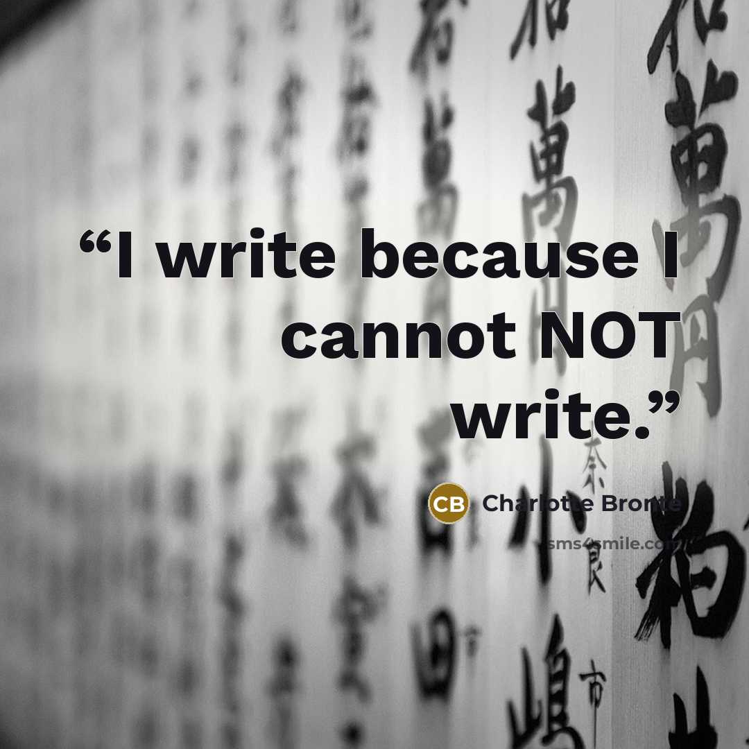 “I write because I cannot NOT write.” quote by Charlotte Brontë