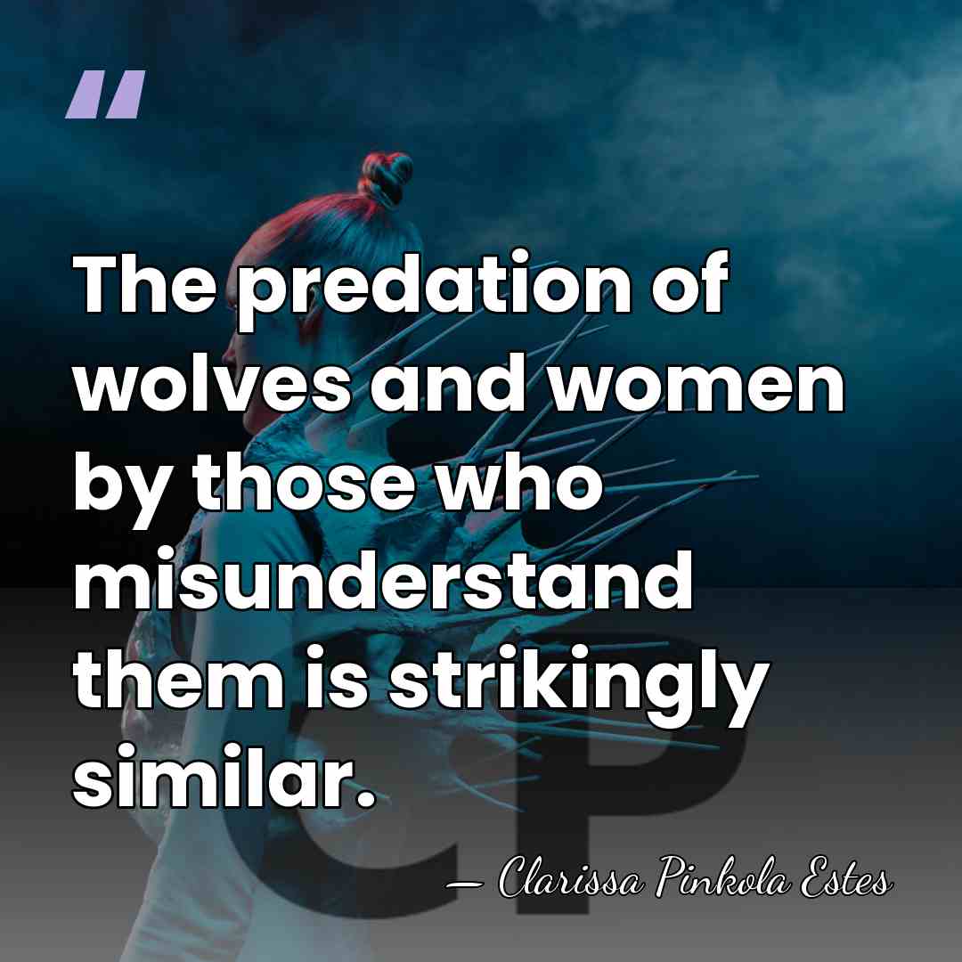 The predation of wolves and women by those who misunderstand them is&hellip; - Clarissa Pinkola Estes