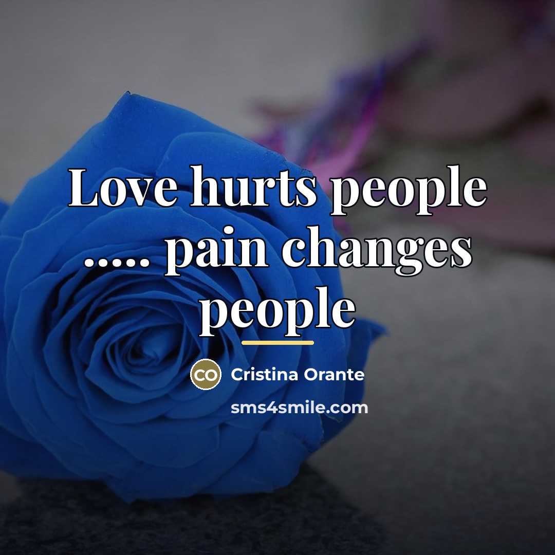 “Love hurts people ..... pain changes people…” quote by Cristina Orante