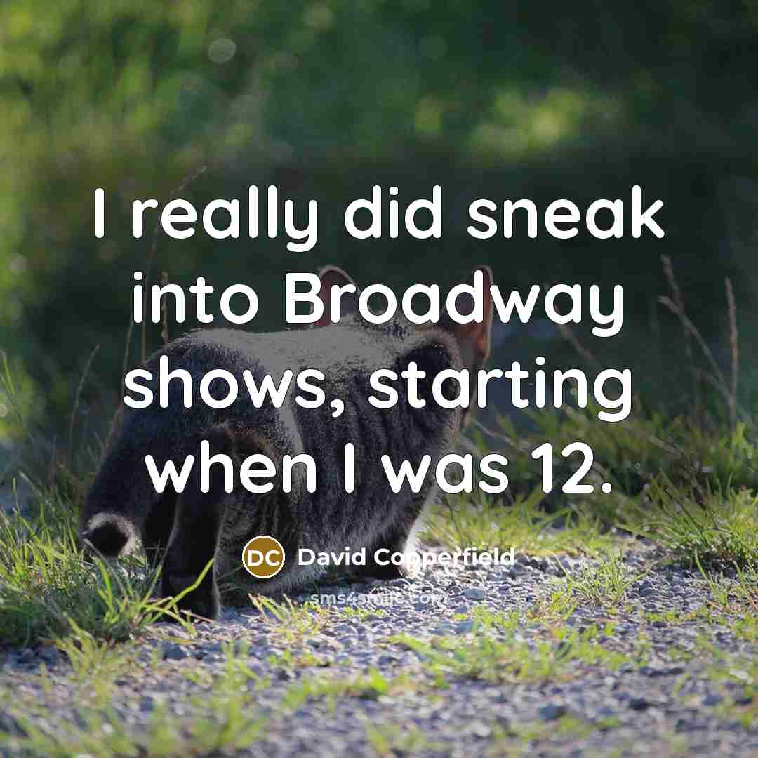 “I really did sneak into Broadway shows, starting when I…” quote by David Copperfield