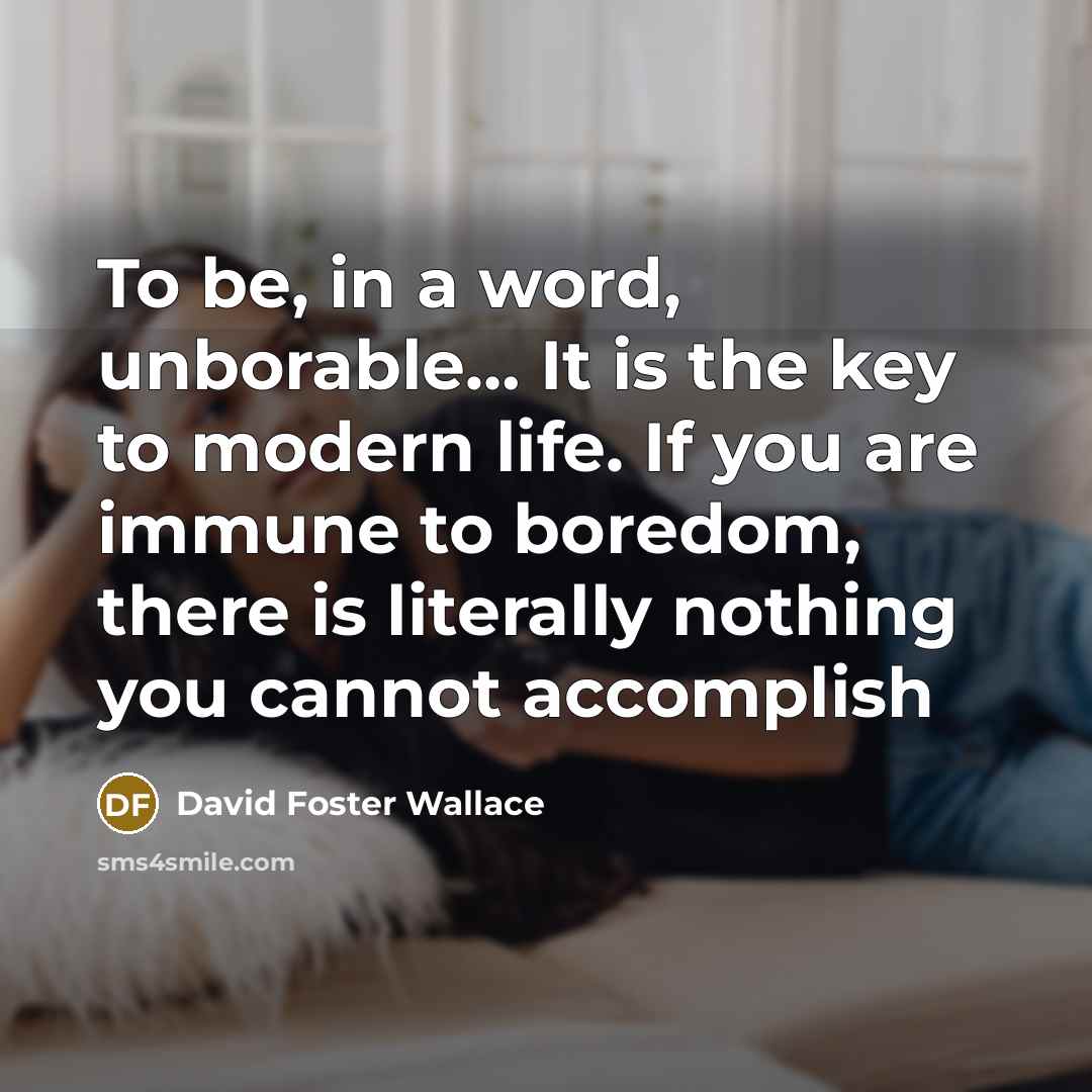 “To be, in a word, unborable.... It is the key…” quote by David Foster Wallace