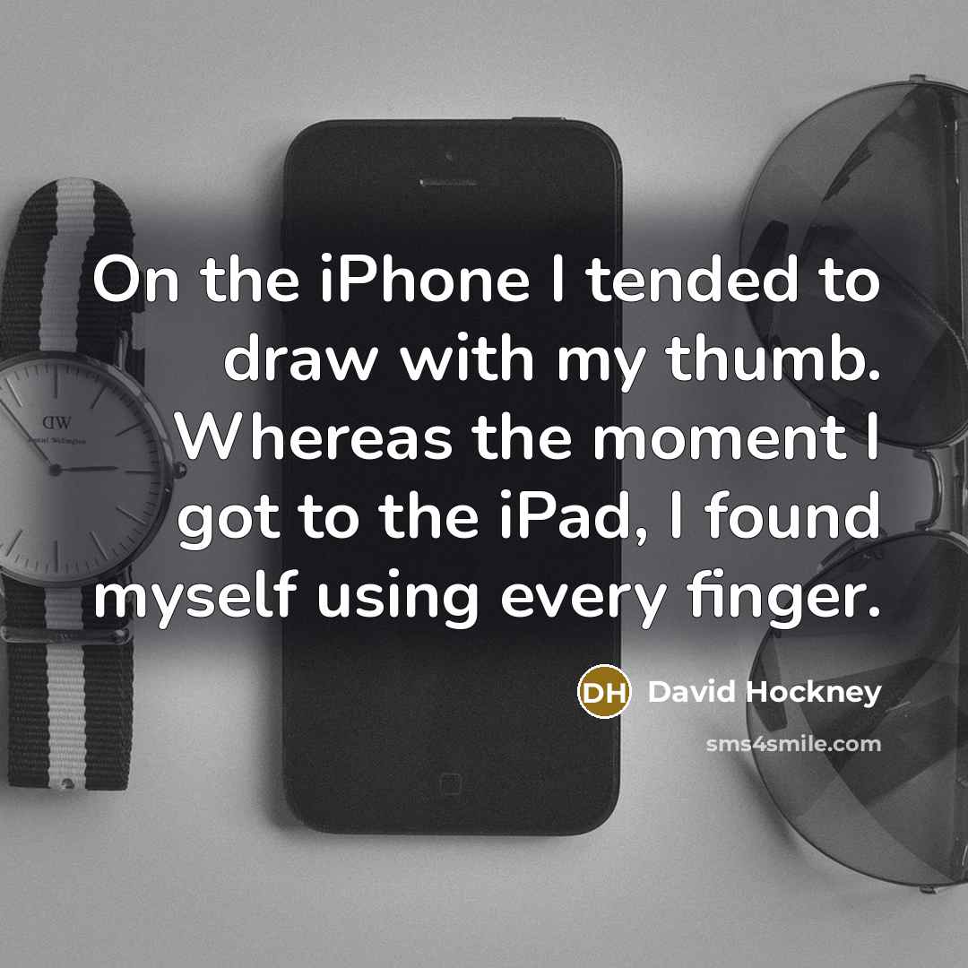 “On the iPhone I tended to draw with my thumb.…” quote by David Hockney