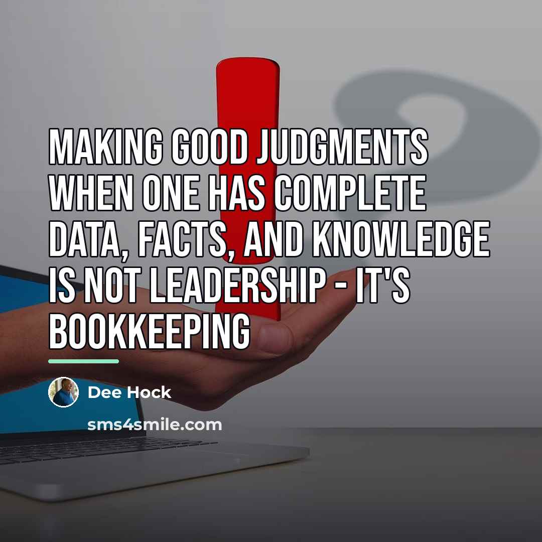 “Making good judgments when one has complete data, facts, and…” quote by Dee Hock