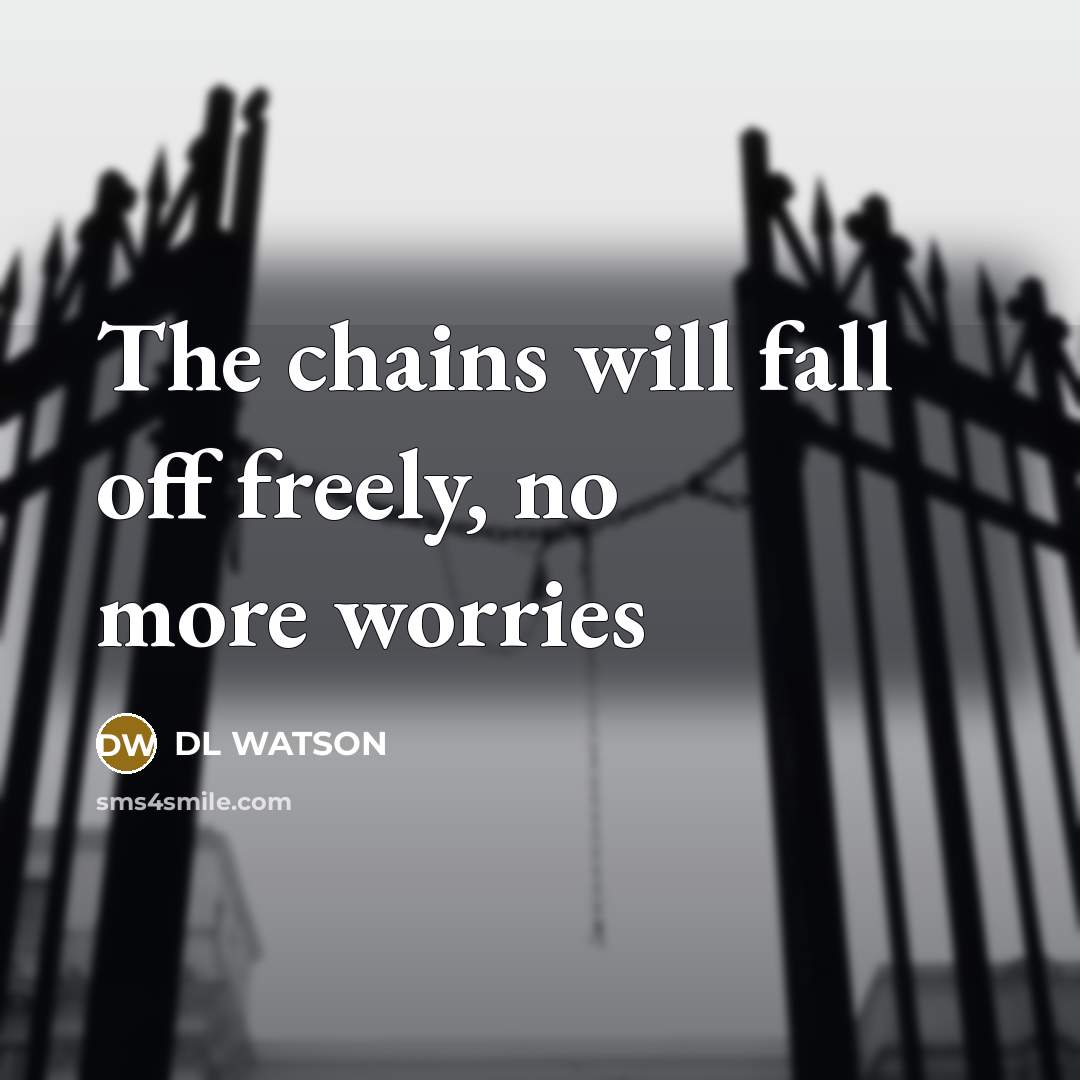 “The chains will fall off freely, no more worries” quote by DL WATSON