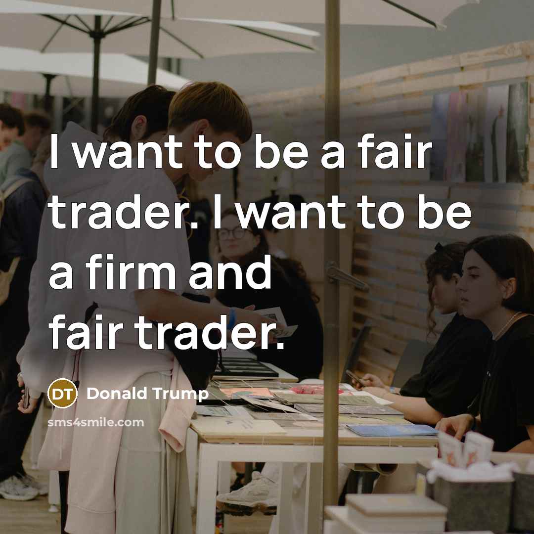 “I want to be a fair trader. I want to…” quote by Donald Trump