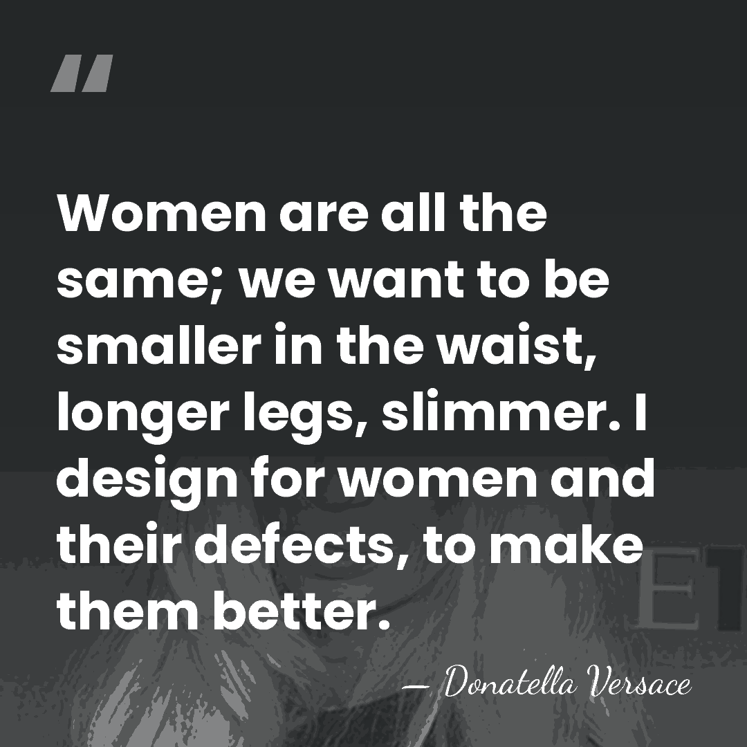 Women are all the same; we want to be smaller in the&hellip; - Donatella Versace
