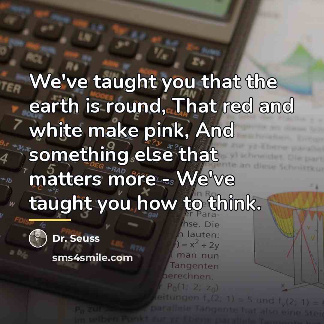 “We've taught you that the earth is round, That red…” quote by Dr. Seuss
