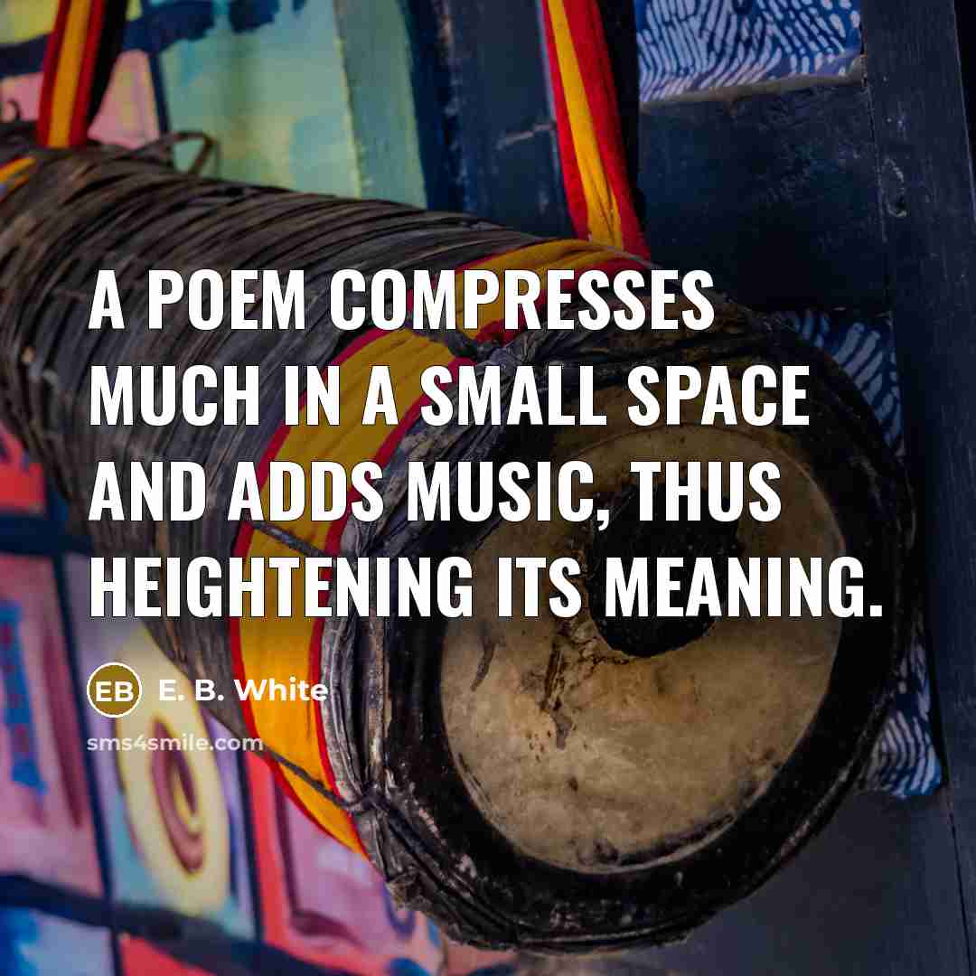 “A poem compresses much in a small space and adds…” quote by E. B. White