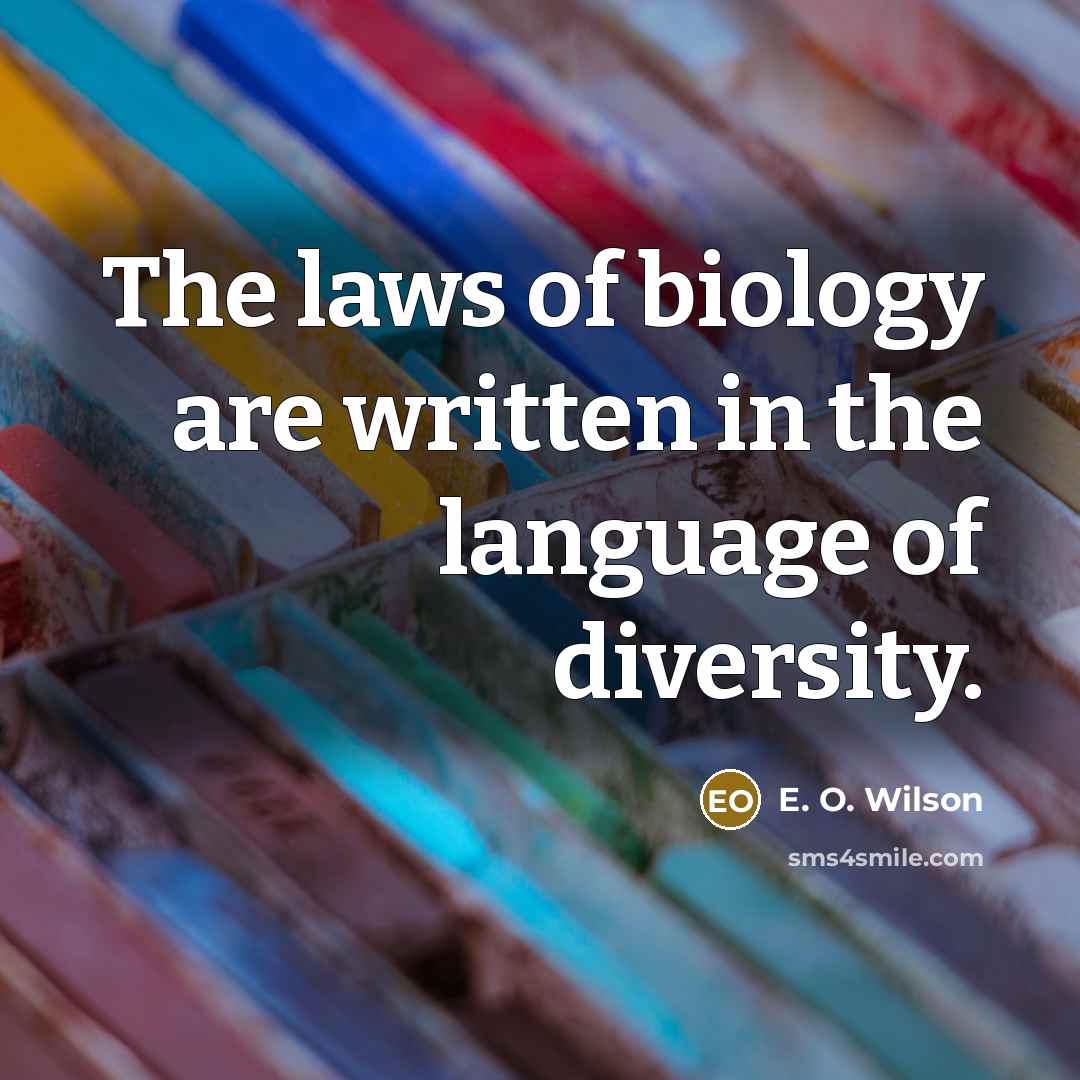 “The laws of biology are written in the language of…” quote by E. O. Wilson