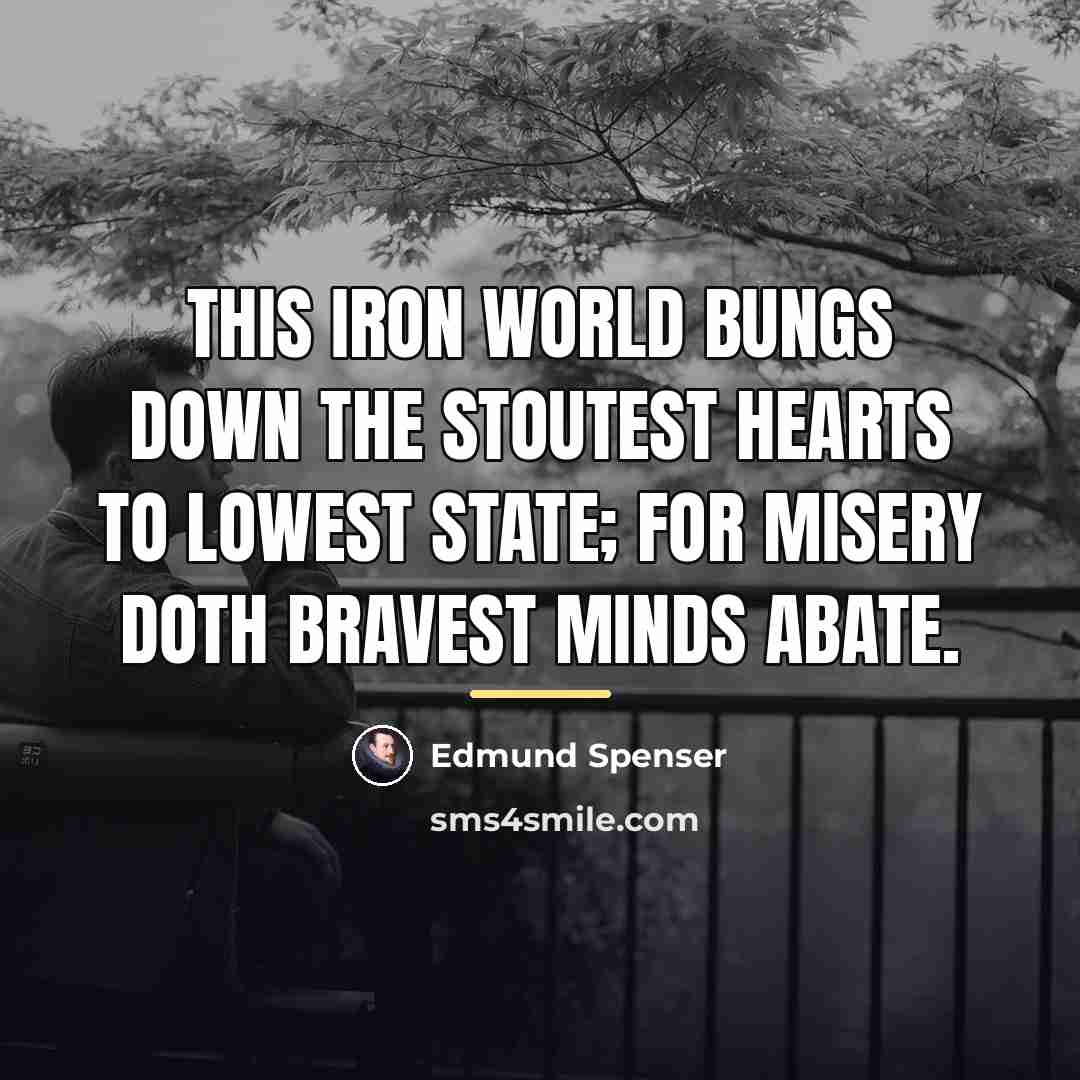“This iron world bungs down the stoutest hearts to lowest…” quote by Edmund Spenser