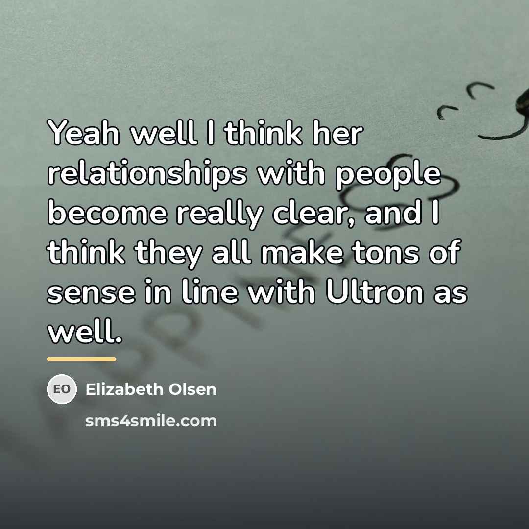 “Yeah well I think her relationships with people become really…” quote by Elizabeth Olsen