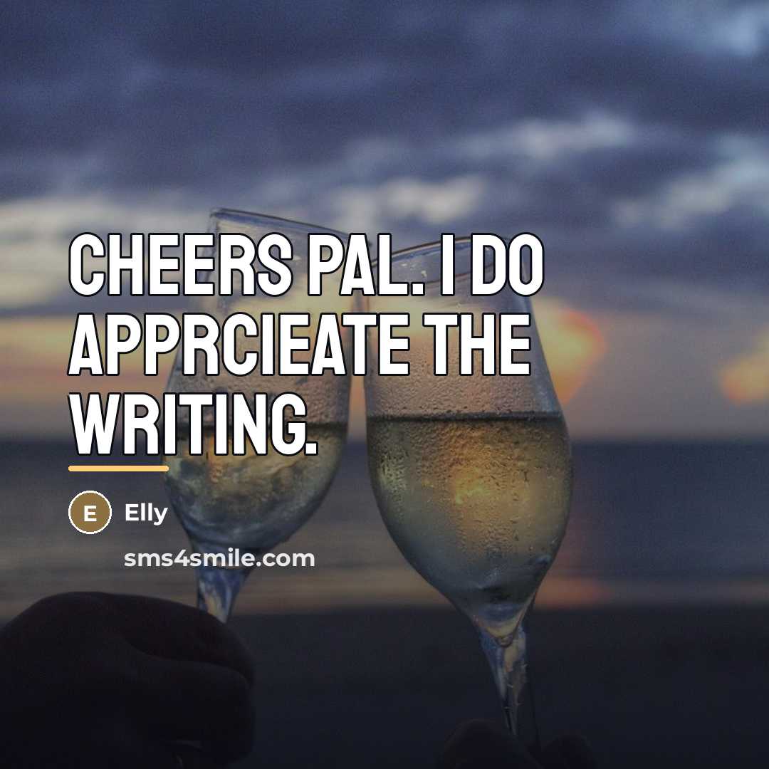 “Cheers pal. I do apprcieate the writing.…” quote by Elly