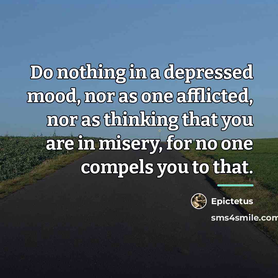 “Do nothing in a depressed mood, nor as one afflicted,…” quote by Epictetus