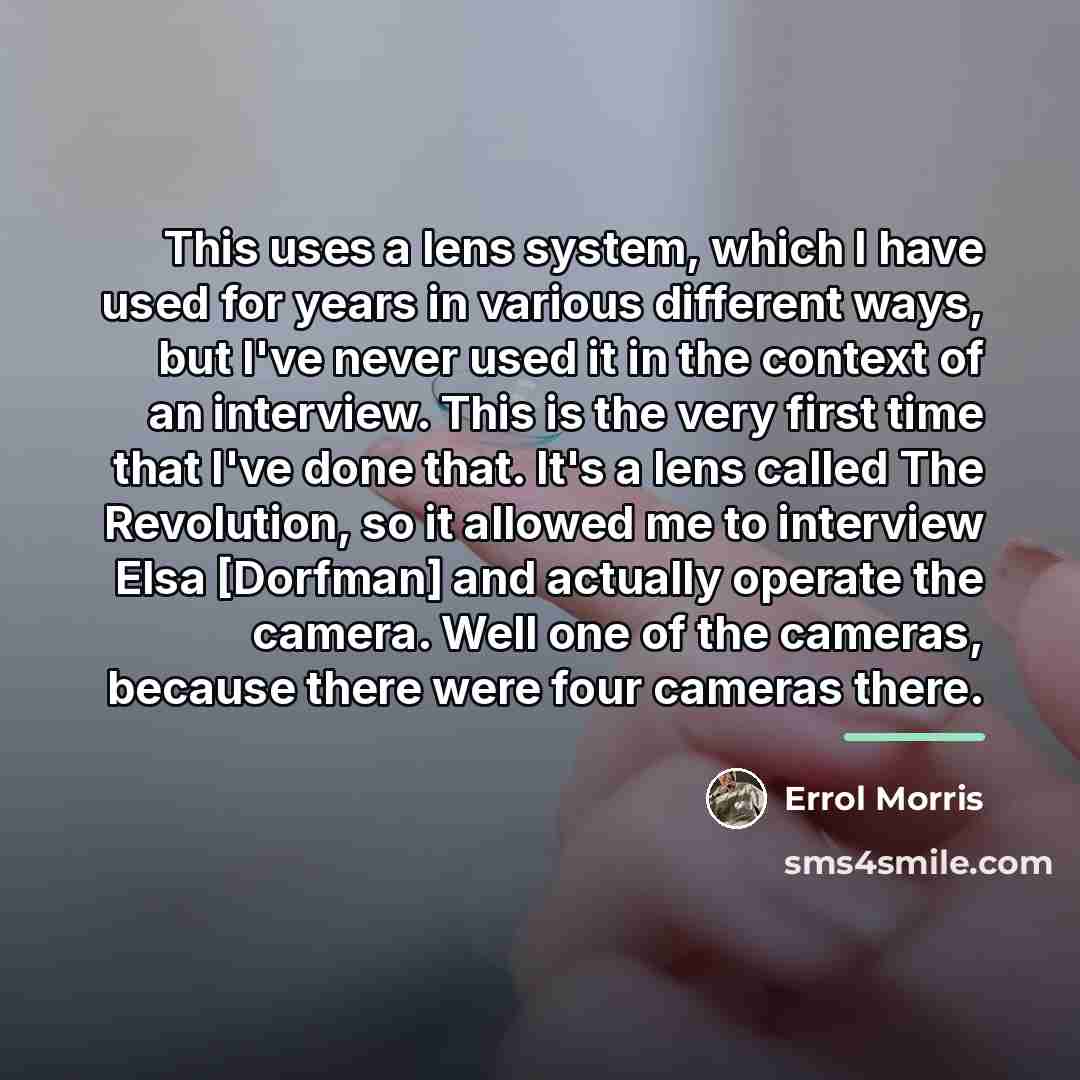 “This uses a lens system, which I have used for…” quote by Errol Morris