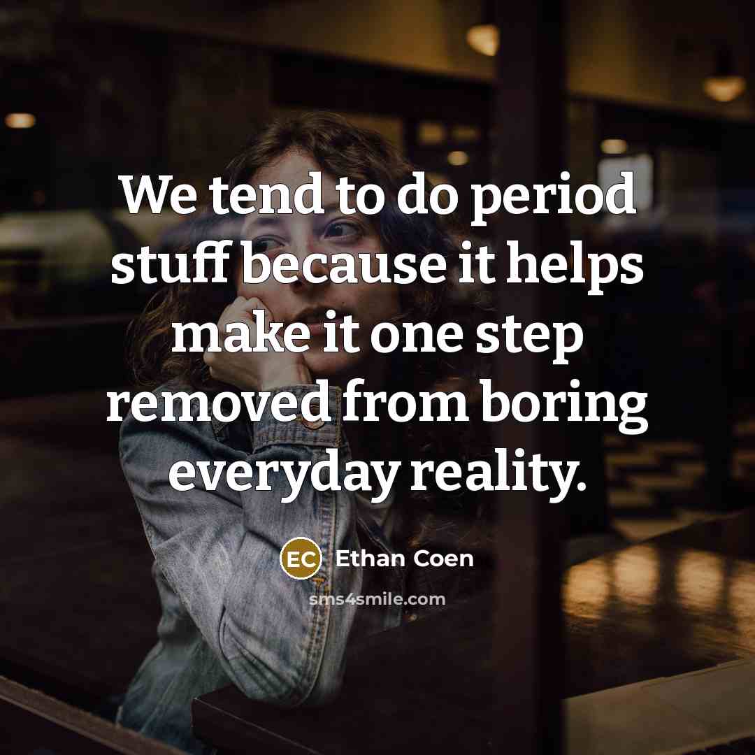 “We tend to do period stuff because it helps make…” quote by Ethan Coen