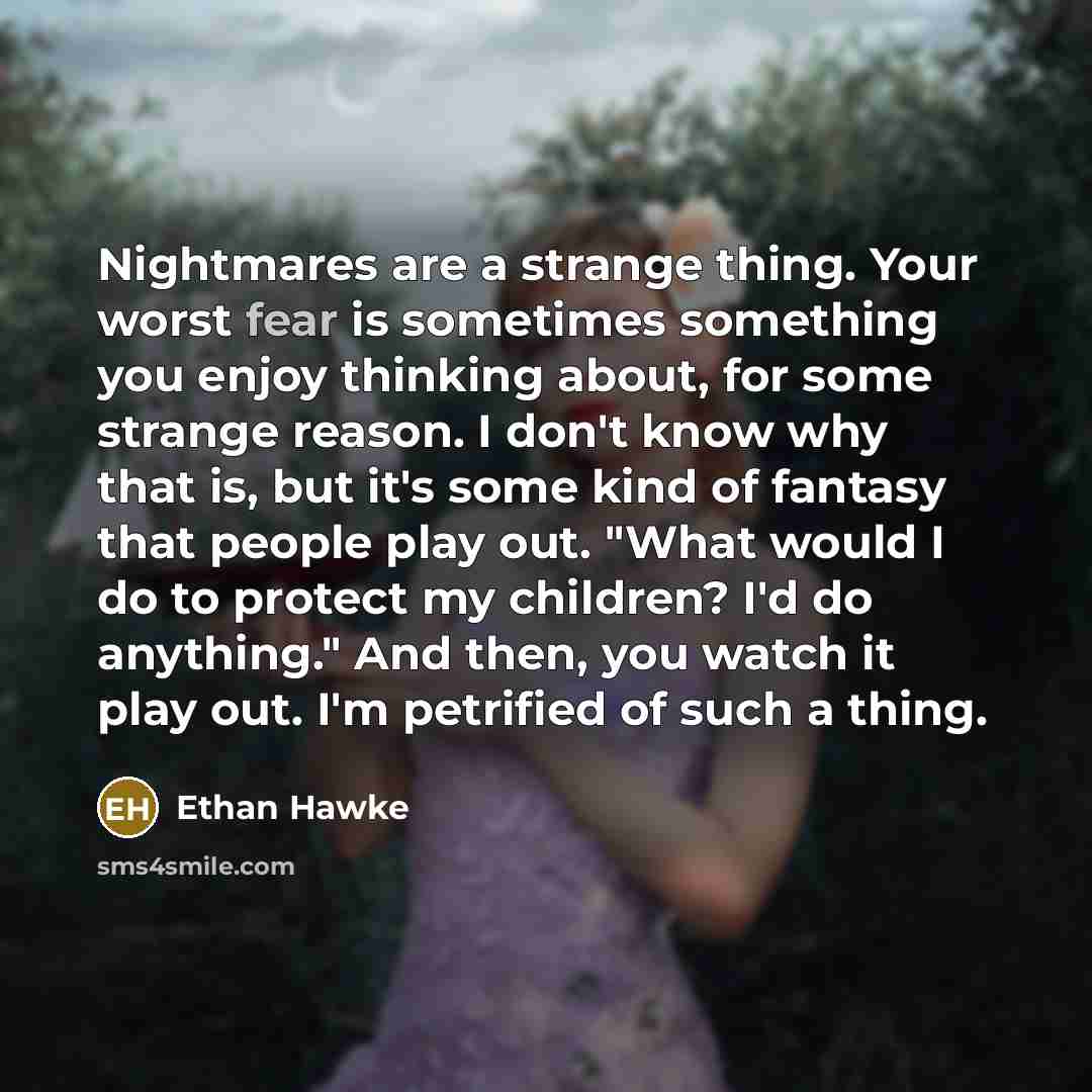 “Nightmares are a strange thing. Your worst fear is sometimes…” quote by Ethan Hawke