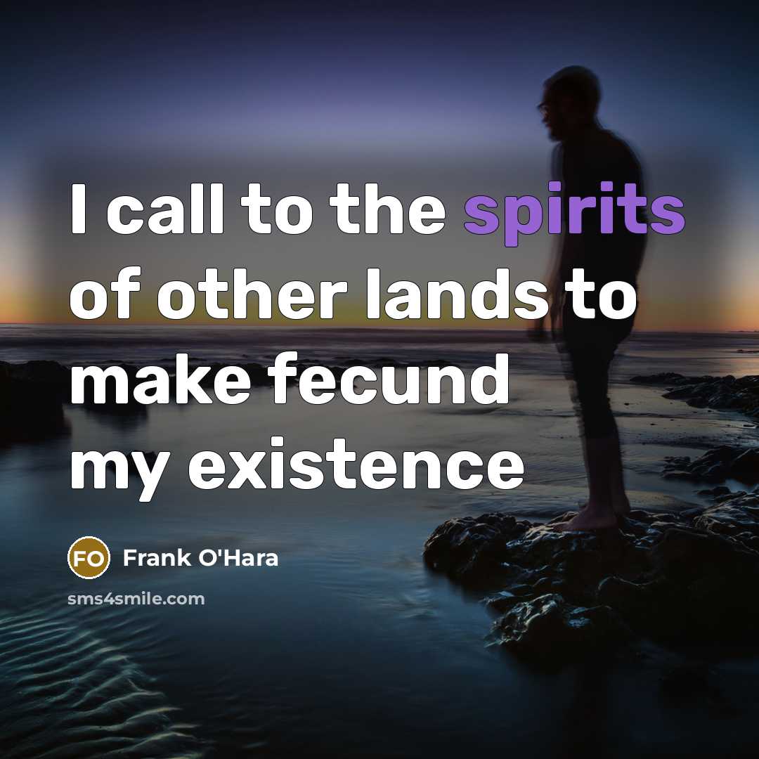 “I call to the spirits of other lands to make…” quote by Frank O'Hara