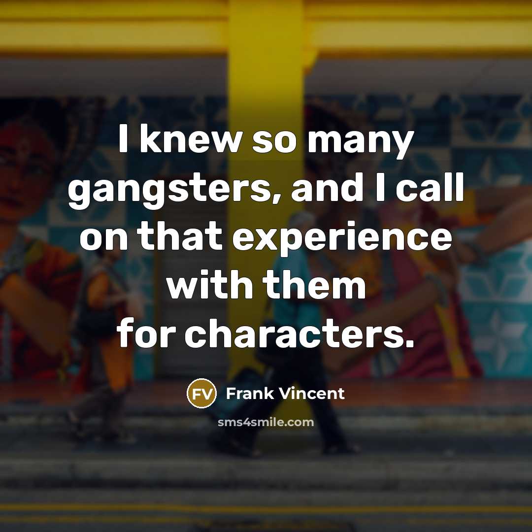 “I knew so many gangsters, and I call on that…” quote by Frank Vincent