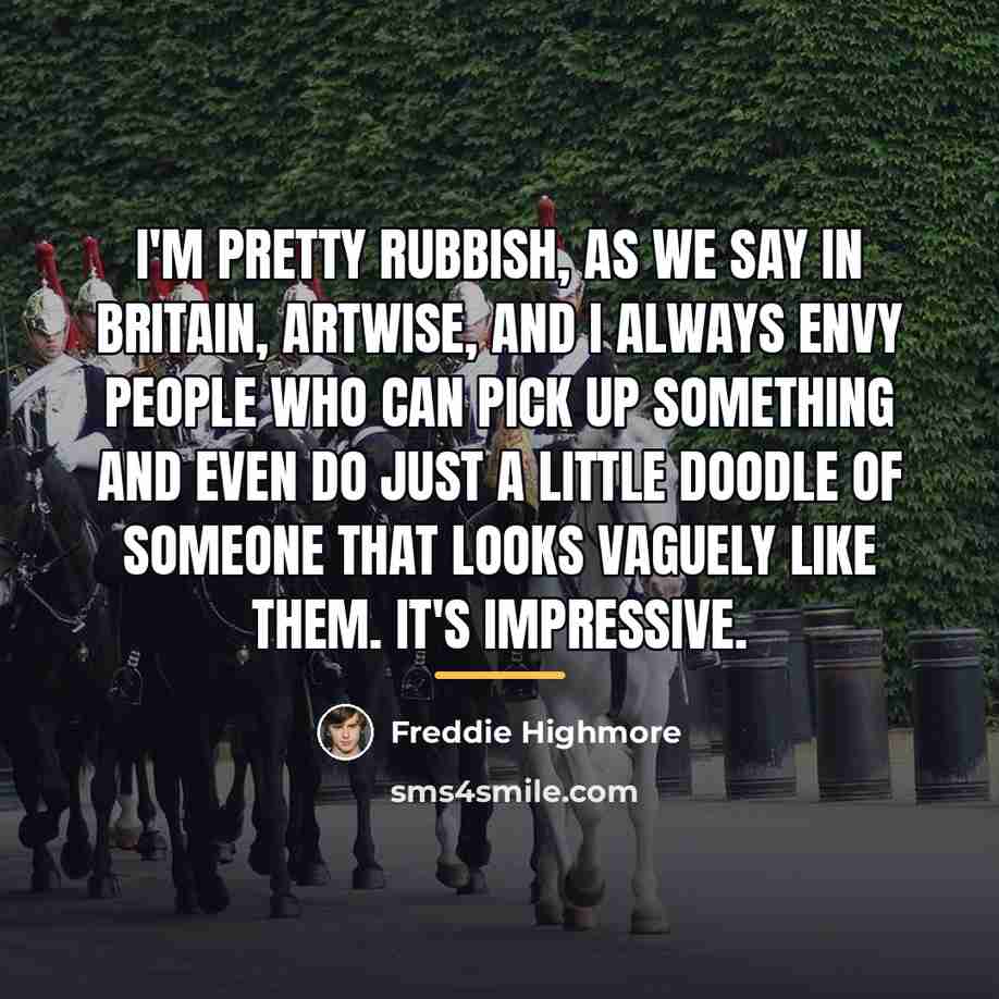 “I'm pretty rubbish, as we say in Britain, artwise, and…” quote by Freddie Highmore