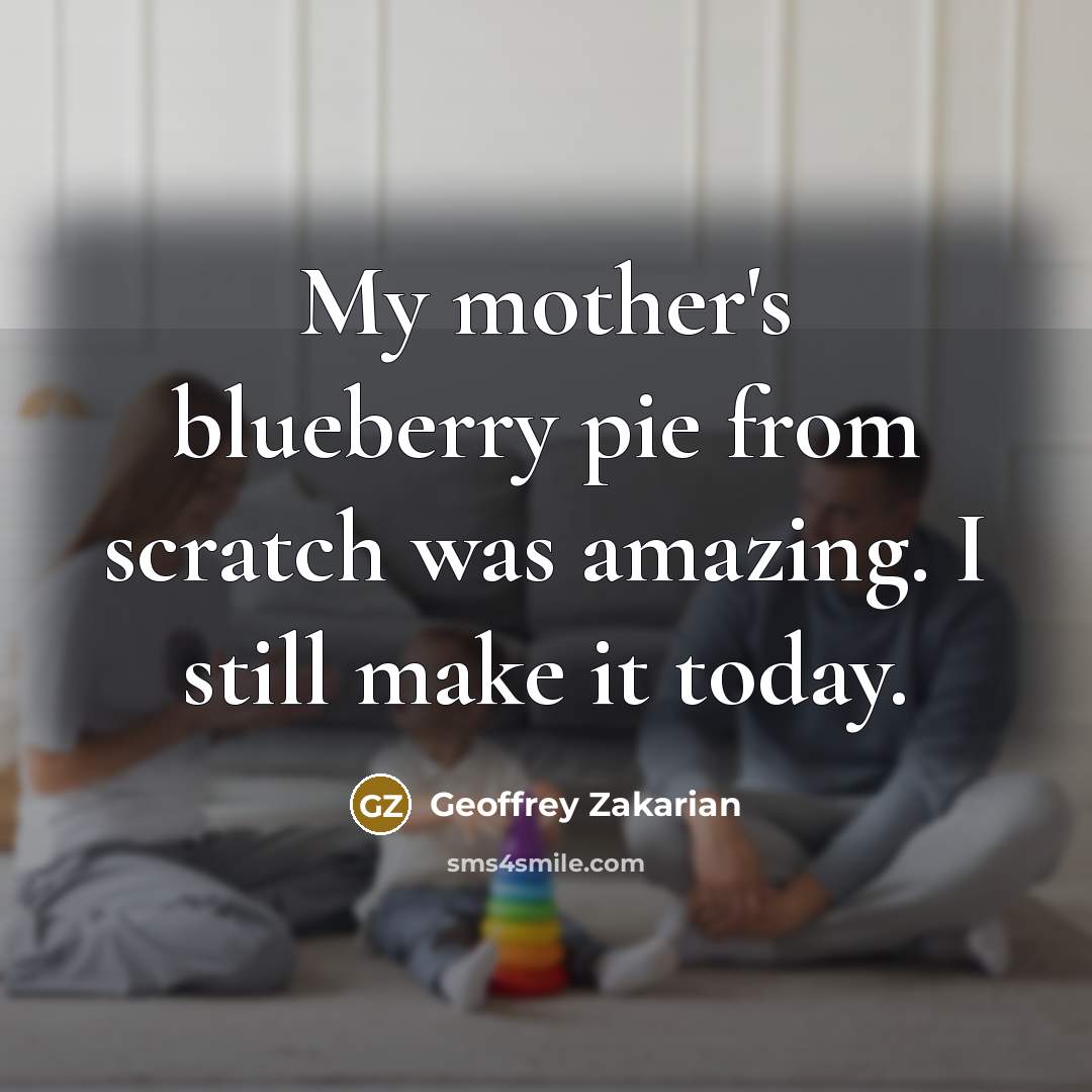 “My mother's blueberry pie from scratch was amazing. I still…” quote by Geoffrey Zakarian