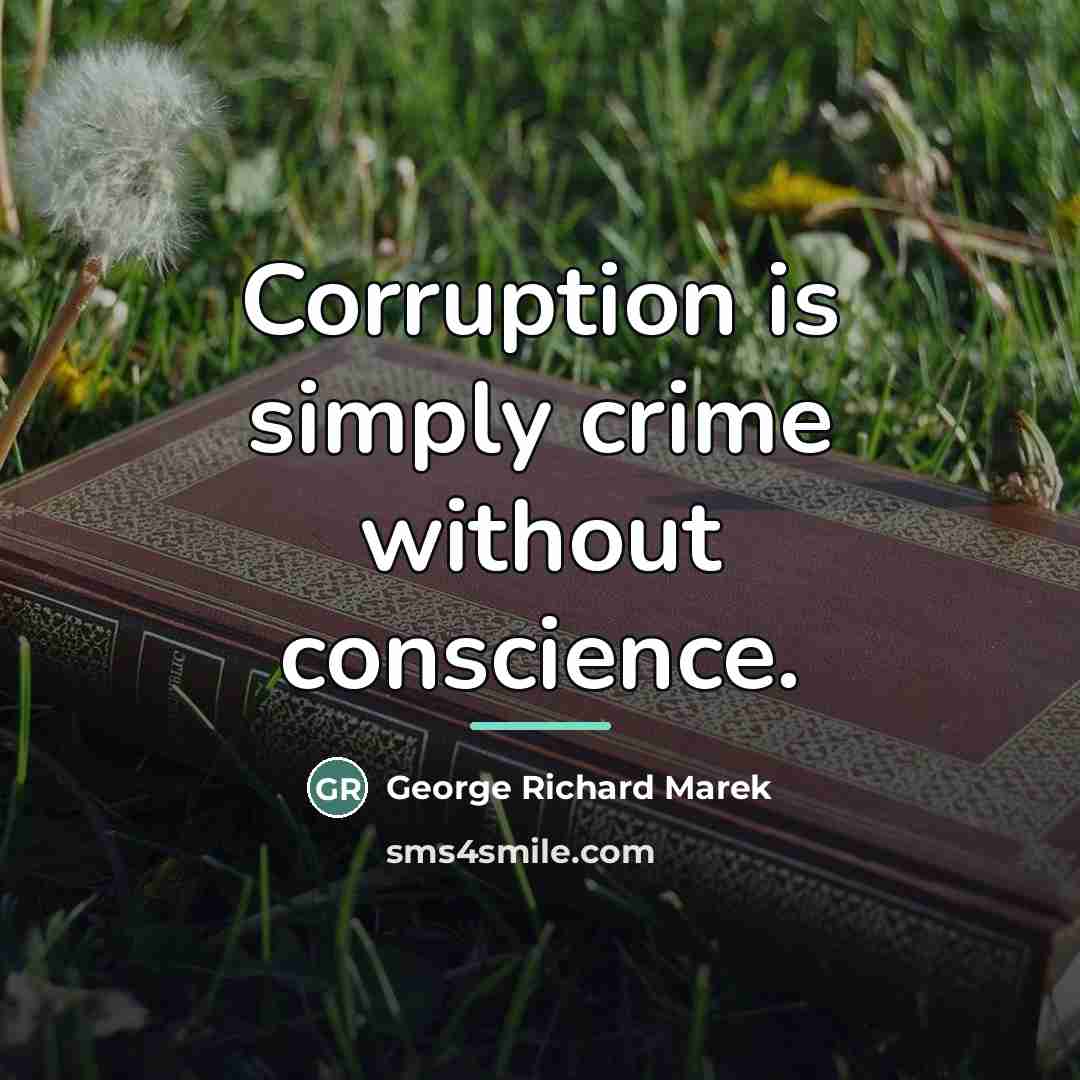 “Corruption is simply crime without conscience.…” quote by George Richard Marek