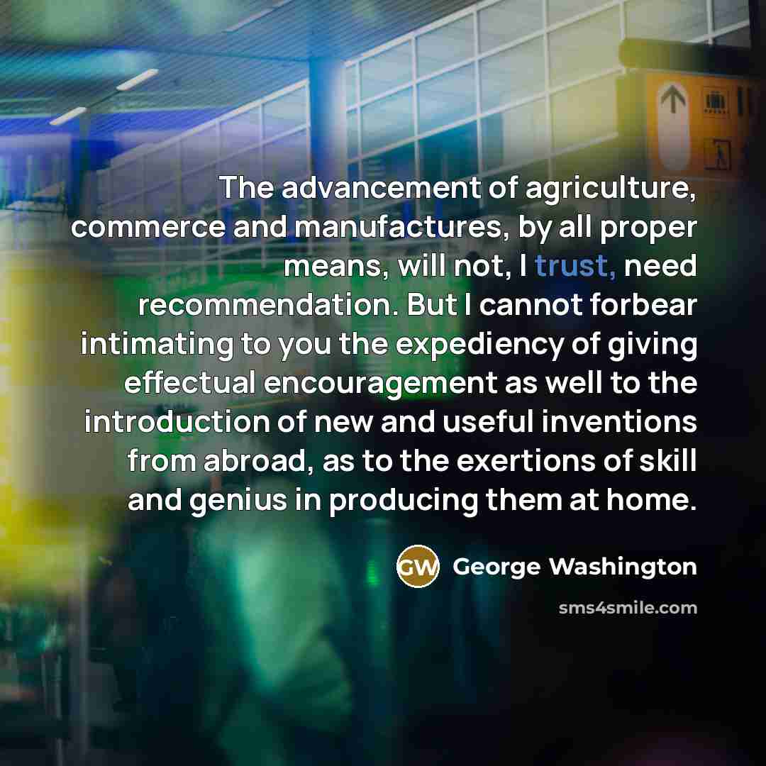 “The advancement of agriculture, commerce and manufactures, by all proper…” quote by George Washington