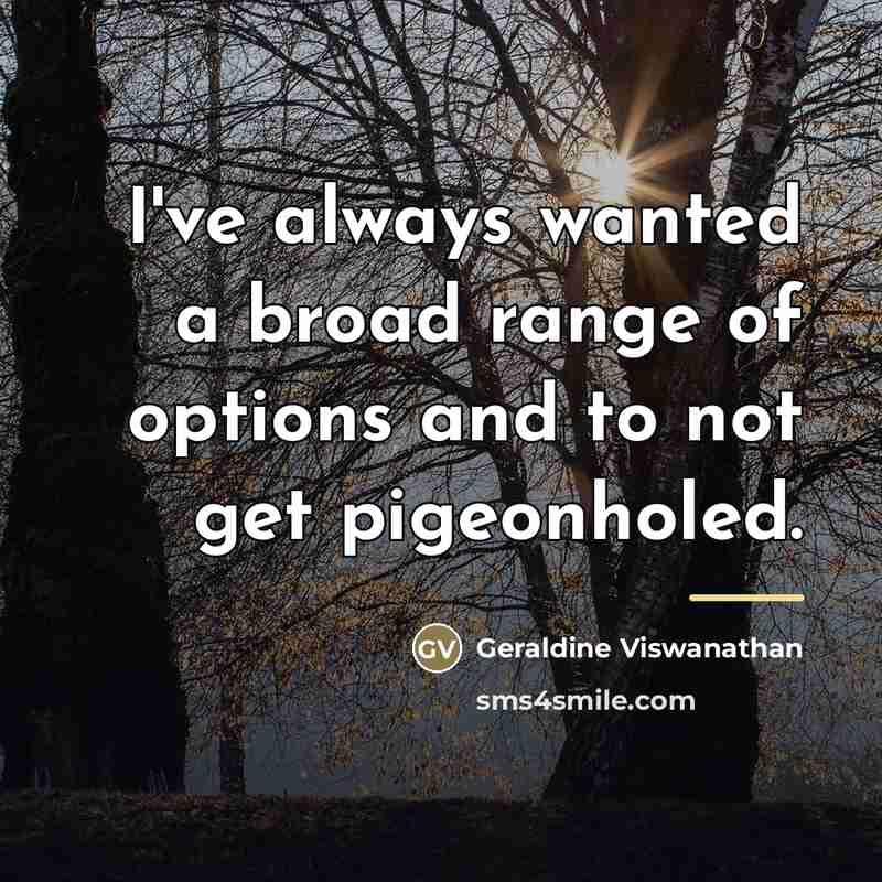 “I've always wanted a broad range of options and to…” quote by Geraldine Viswanathan