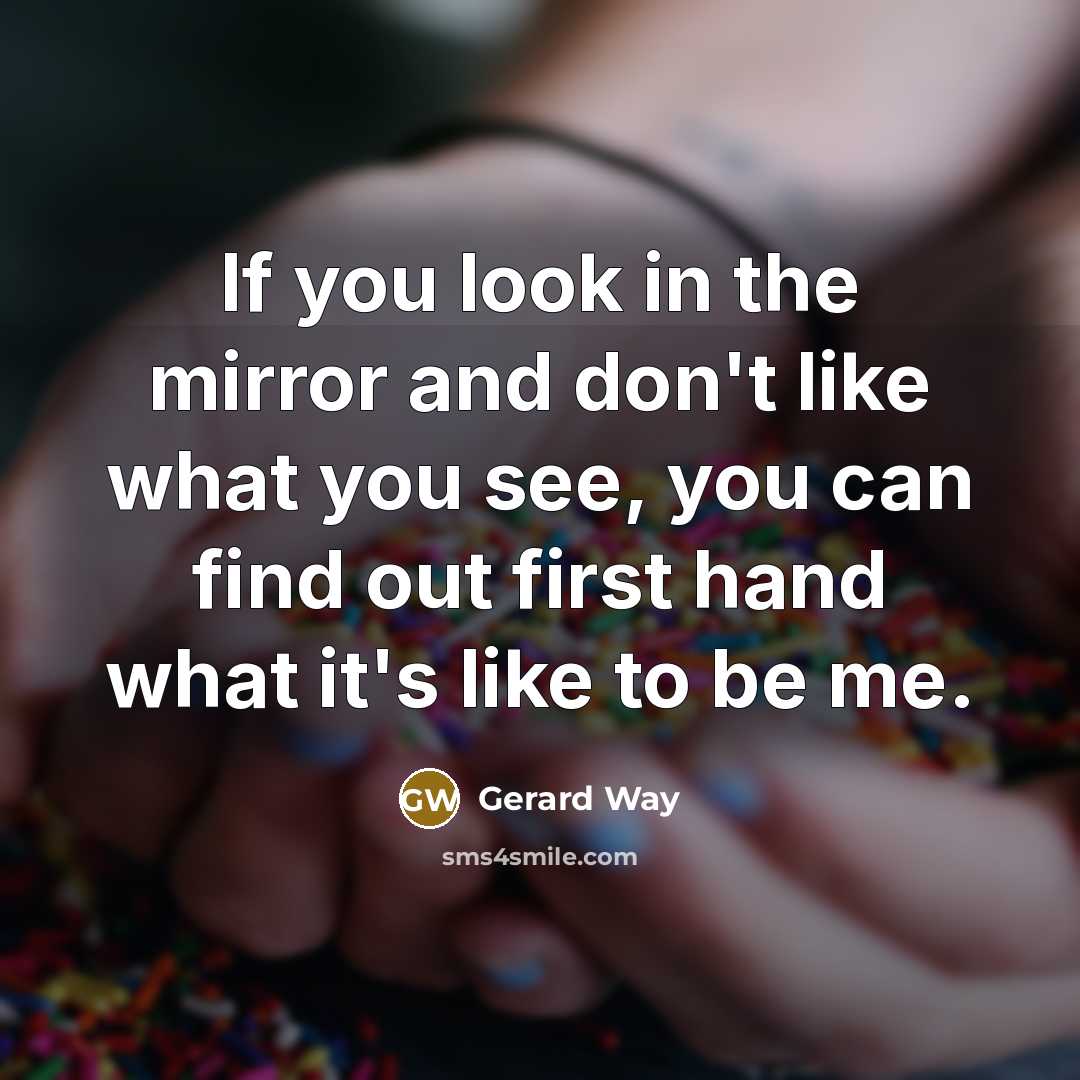 “If you look in the mirror and don't like what…” quote by Gerard Way
