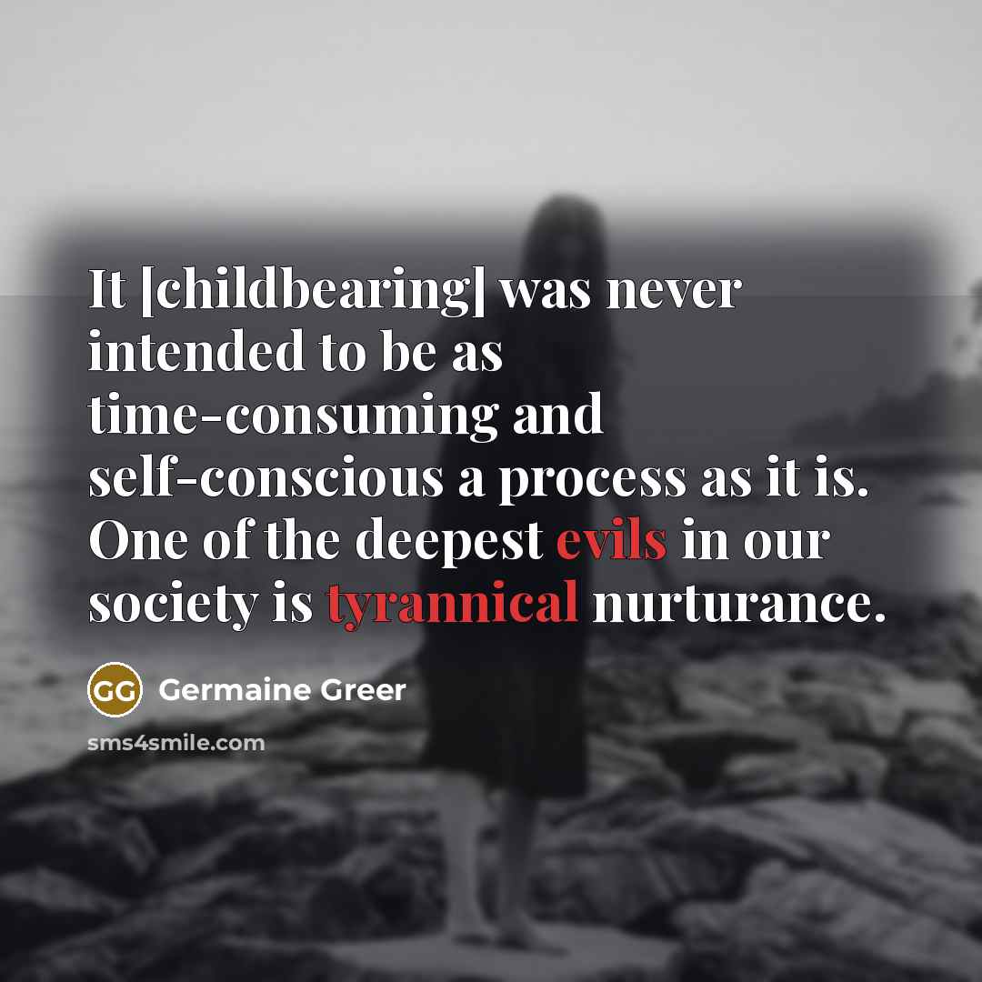 “It [childbearing] was never intended to be as time-consuming and…” quote by Germaine Greer