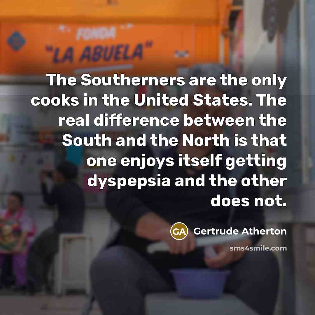 “The Southerners are the only cooks in the United States.…” quote by Gertrude Atherton