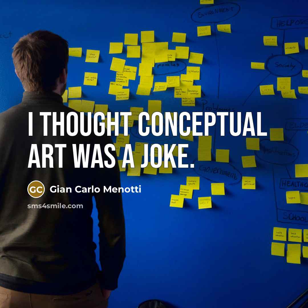 “I thought conceptual art was a joke.…” quote by Gian Carlo Menotti